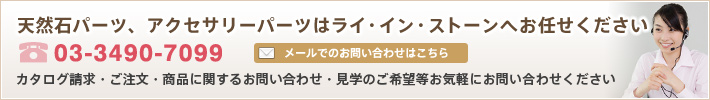 天然石パーツ、アクセサリーパーツはライ・イン・ストーンへお任せください　TEL:03-3490-7099　メールでのお問い合わせはこちら